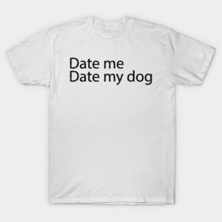 Date me date my dog T-Shirt